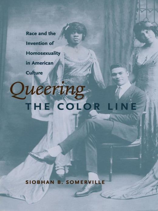 Queering the Color Line: Race and the Invention of Homosexuality in ...